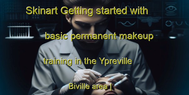 Skinart Getting started with basic permanent makeup training in the Ypreville Biville area | PermanentmakeupTraining | PermanentmakeupClasses | SkinartTraining-France